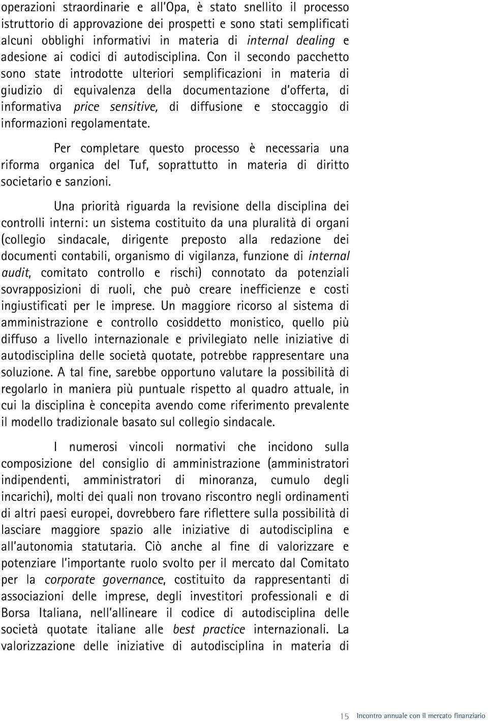 Con il secondo pacchetto sono state introdotte ulteriori semplificazioni in materia di giudizio di equivalenza della documentazione d offerta, di informativa price sensitive, di diffusione e