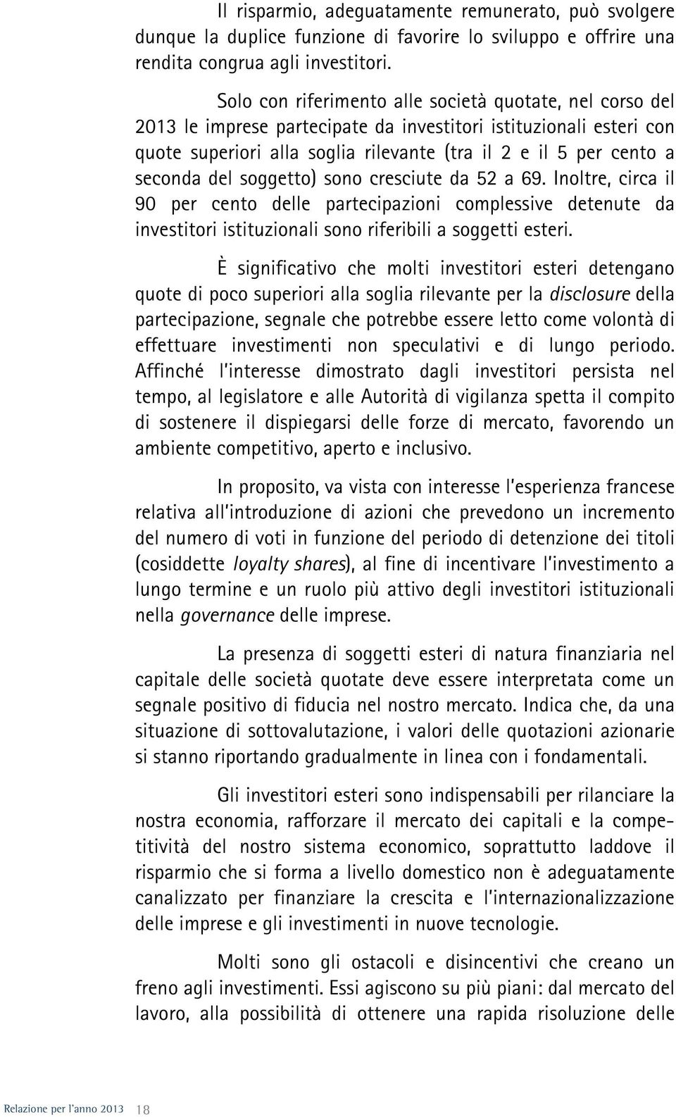 del soggetto) sono cresciute da 52 a 69. Inoltre, circa il 90 per cento delle partecipazioni complessive detenute da investitori istituzionali sono riferibili a soggetti esteri.