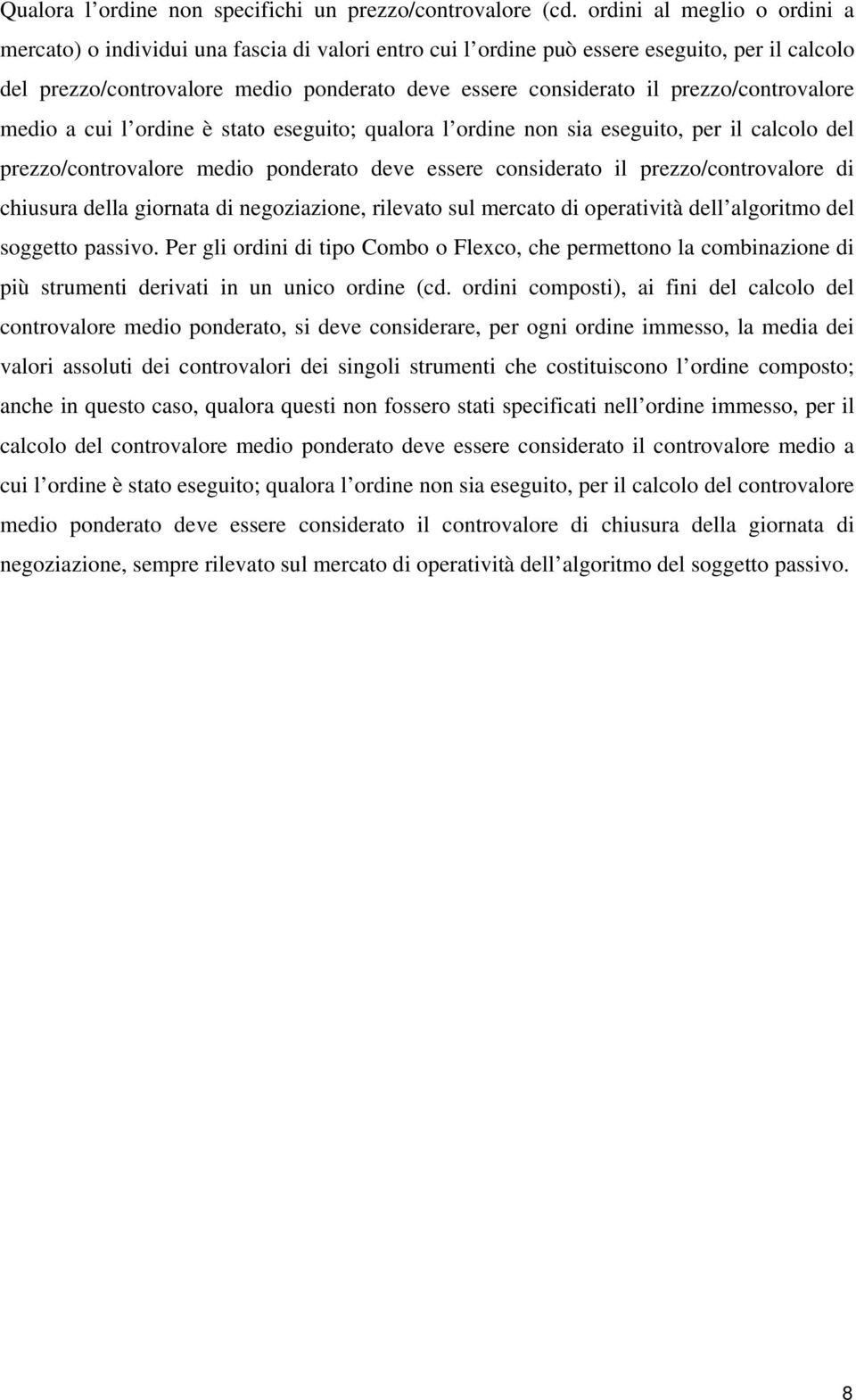 prezzo/controvalore medio a cui l ordine è stato eseguito; qualora l ordine non sia eseguito, per il calcolo del prezzo/controvalore medio ponderato deve essere considerato il prezzo/controvalore di