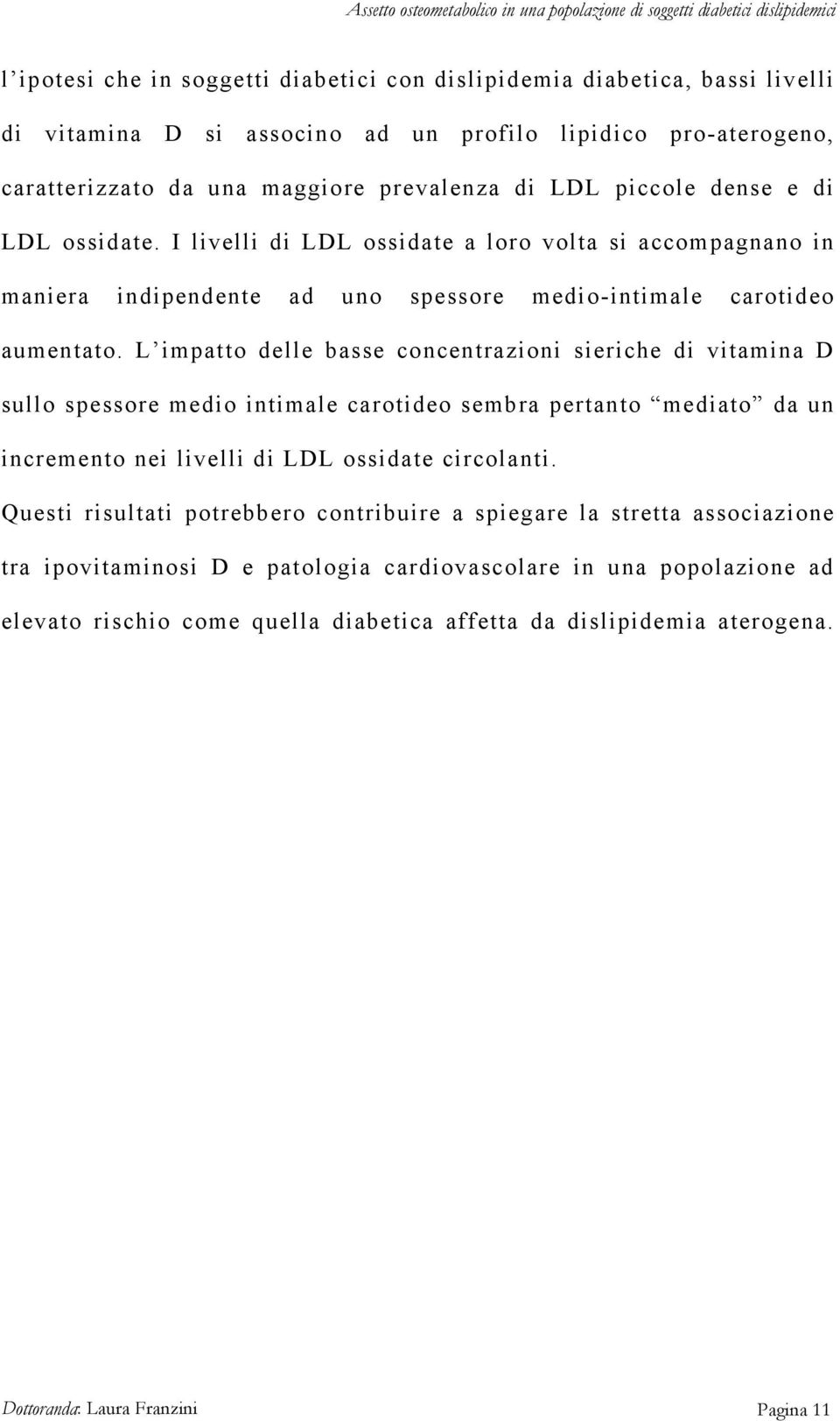 L impatto delle basse concentrazioni sieriche di vitamina D sullo spessore medio intimale carotideo sembra pertanto mediato da un incremento nei livelli di LDL ossidate circolanti.