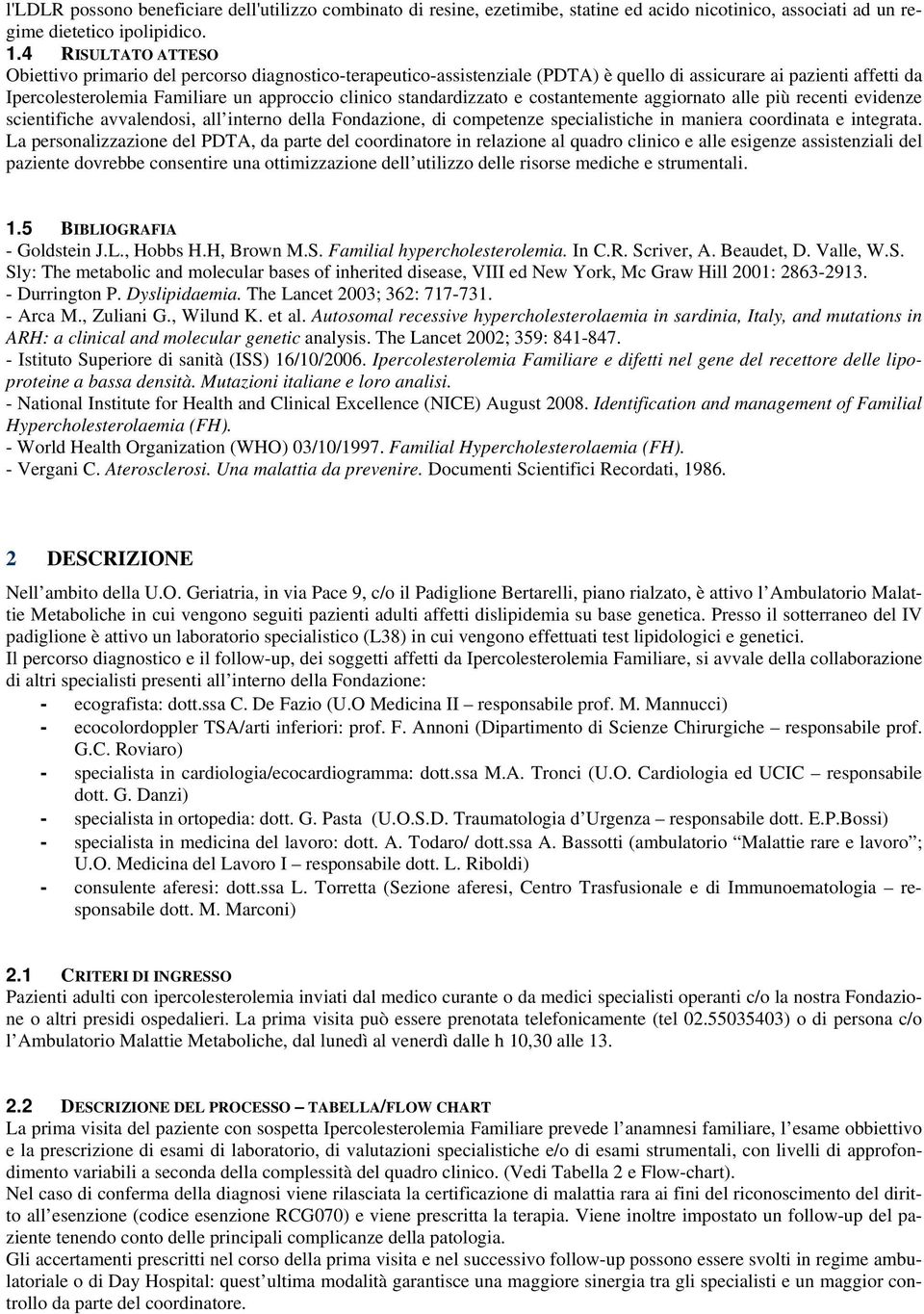 standardizzato e costantemente aggiornato alle più recenti evidenze scientifiche avvalendosi, all interno della Fondazione, di competenze specialistiche in maniera coordinata e integrata.