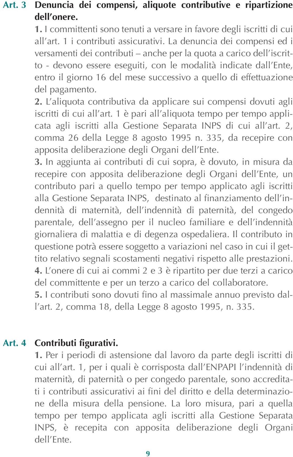 a quello di effettuazione del pagamento. 2. L aliquota contributiva da applicare sui compensi dovuti agli iscritti di cui all art.