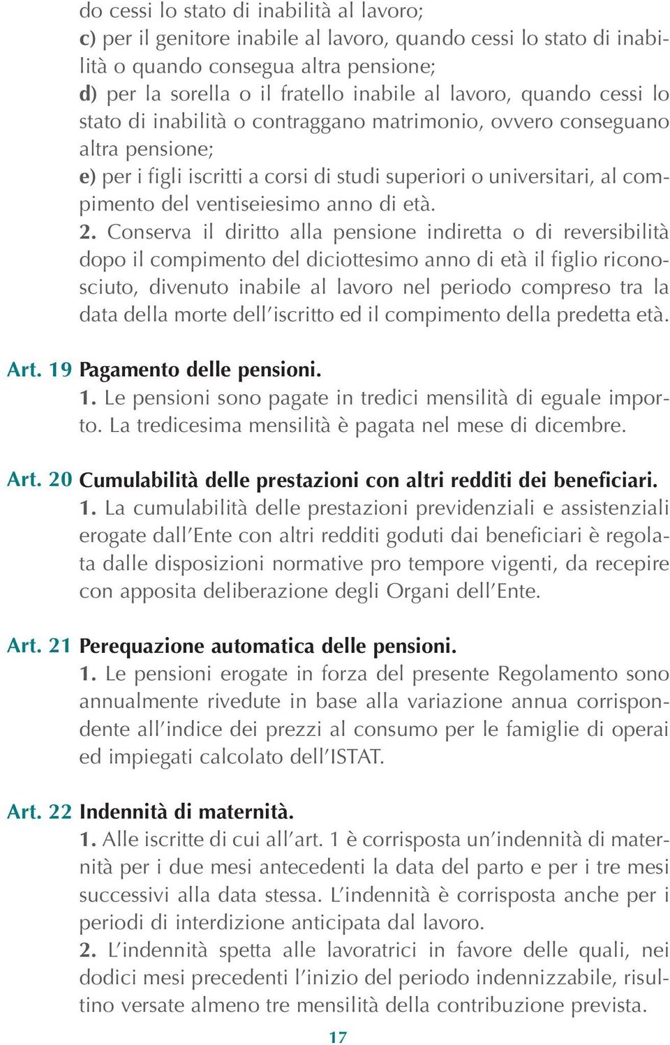 lavoro, quando cessi lo stato di inabilità o contraggano matrimonio, ovvero conseguano altra pensione; e) per i figli iscritti a corsi di studi superiori o universitari, al compimento del