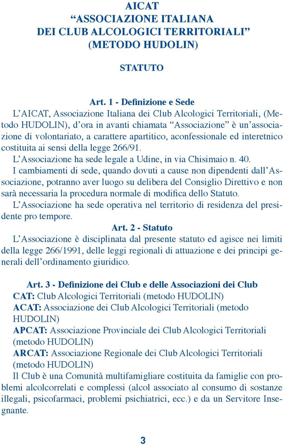 apartitico, aconfessionale ed interetnico costituita ai sensi della legge 266/91. L Associazione ha sede legale a Udine, in via Chisimaio n. 40.