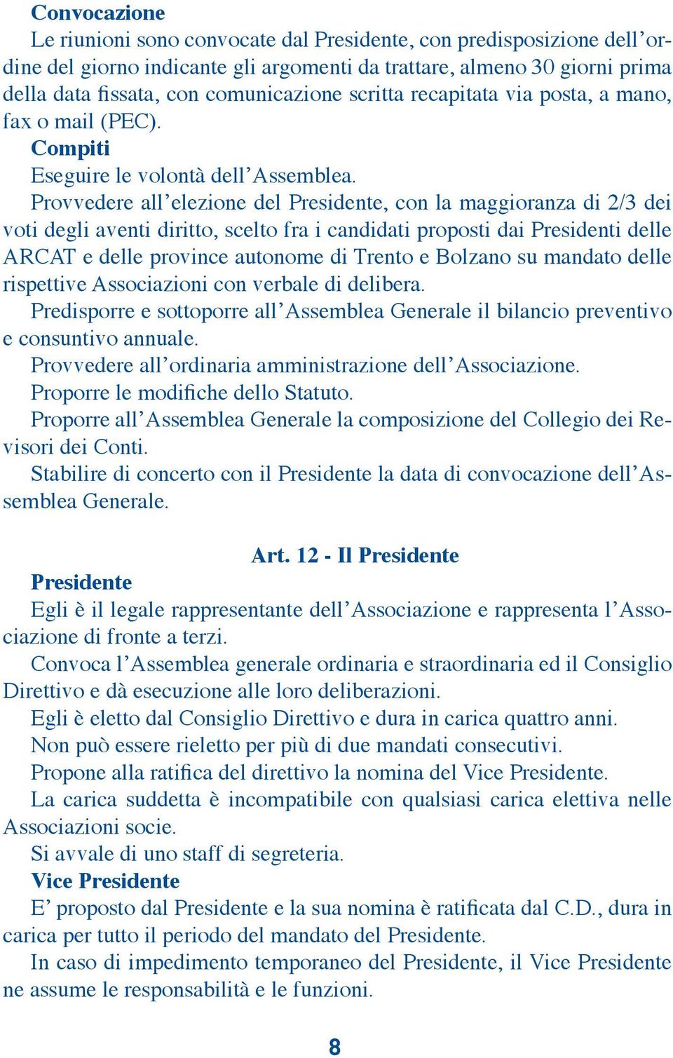 Provvedere all elezione del Presidente, con la maggioranza di 2/3 dei voti degli aventi diritto, scelto fra i candidati proposti dai Presidenti delle ARCAT e delle province autonome di Trento e