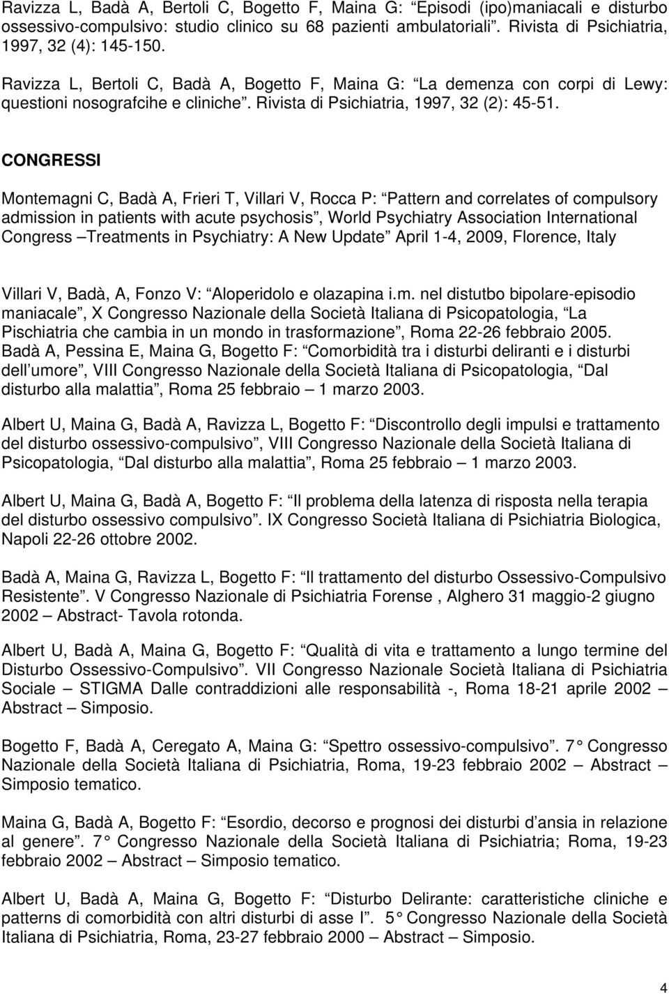 CONGRESSI Montemagni C, Badà A, Frieri T, Villari V, Rocca P: Pattern and correlates of compulsory admission in patients with acute psychosis, World Psychiatry Association International Congress