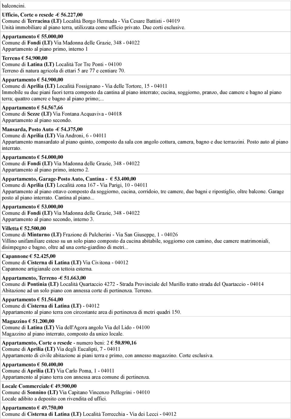 900,00 Comune di Latina (LT) Località Tor Tre Ponti - 04100 Terreno di natura agricola di ettari 5 are 77 e centiare 70. Appartamento 54.