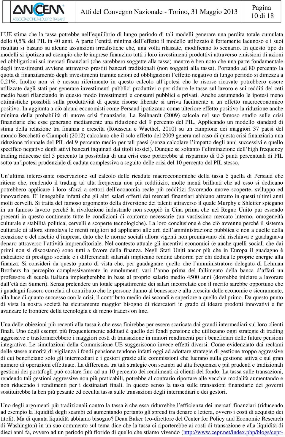 In questo tipo di modelli si ipotizza ad esempio che le imprese finanzino tutti i loro investimenti produttivi attraverso emissioni di azioni ed obbligazioni sui mercati finanziari (che sarebbero