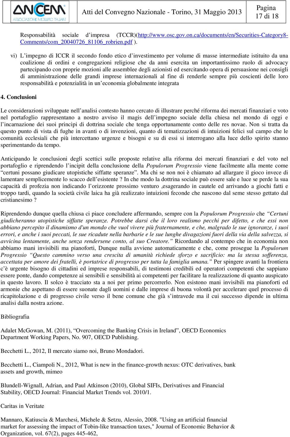 ruolo di advocacy partecipando con proprie mozioni alle assemblee degli azionisti ed esercitando opera di persuasione nei consigli di amministrazione delle grandi imprese internazionali al fine di