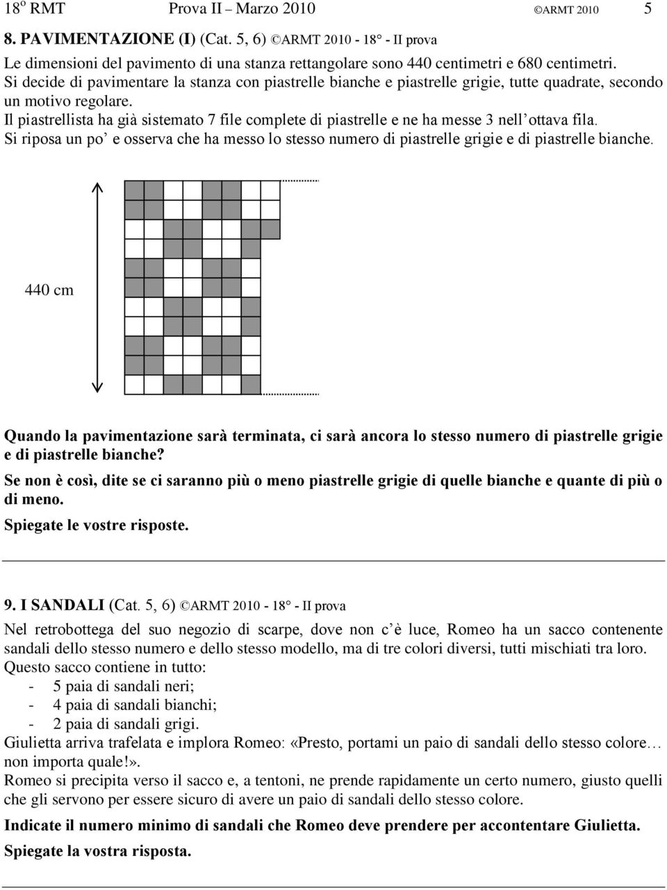 Il piastrellista ha già sistemato 7 file complete di piastrelle e ne ha messe 3 nell ottava fila. Si riposa un po e osserva che ha messo lo stesso numero di piastrelle grigie e di piastrelle bianche.