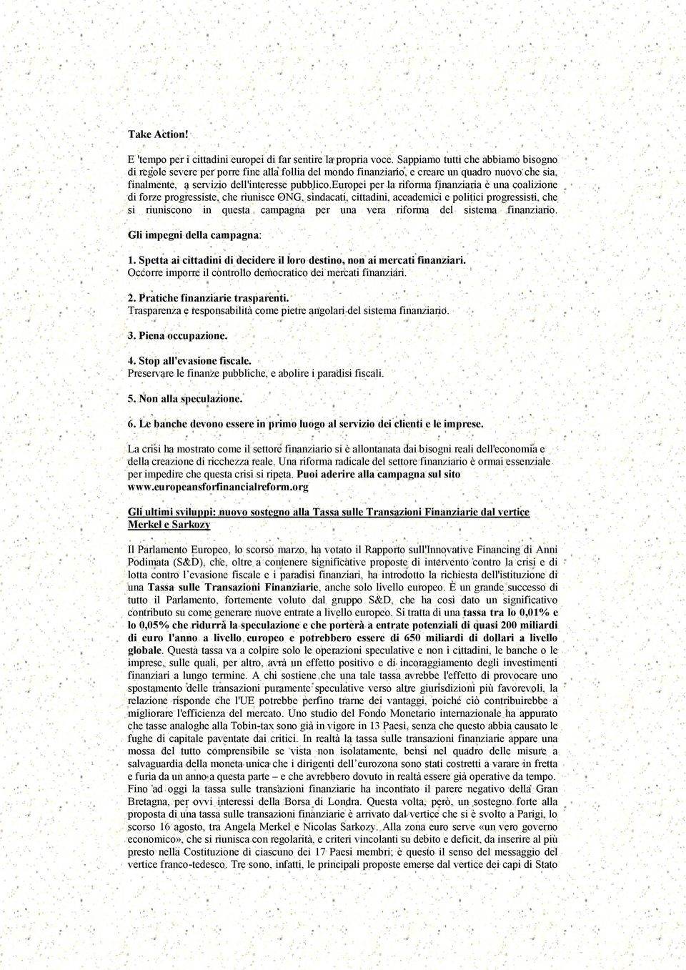 europei per la riforma finanziaria è una coalizione di forze progressiste, che riunisce ONG, sindacati, cittadini, accademici e politici progressisti, che si riuniscono in questa campagna per una