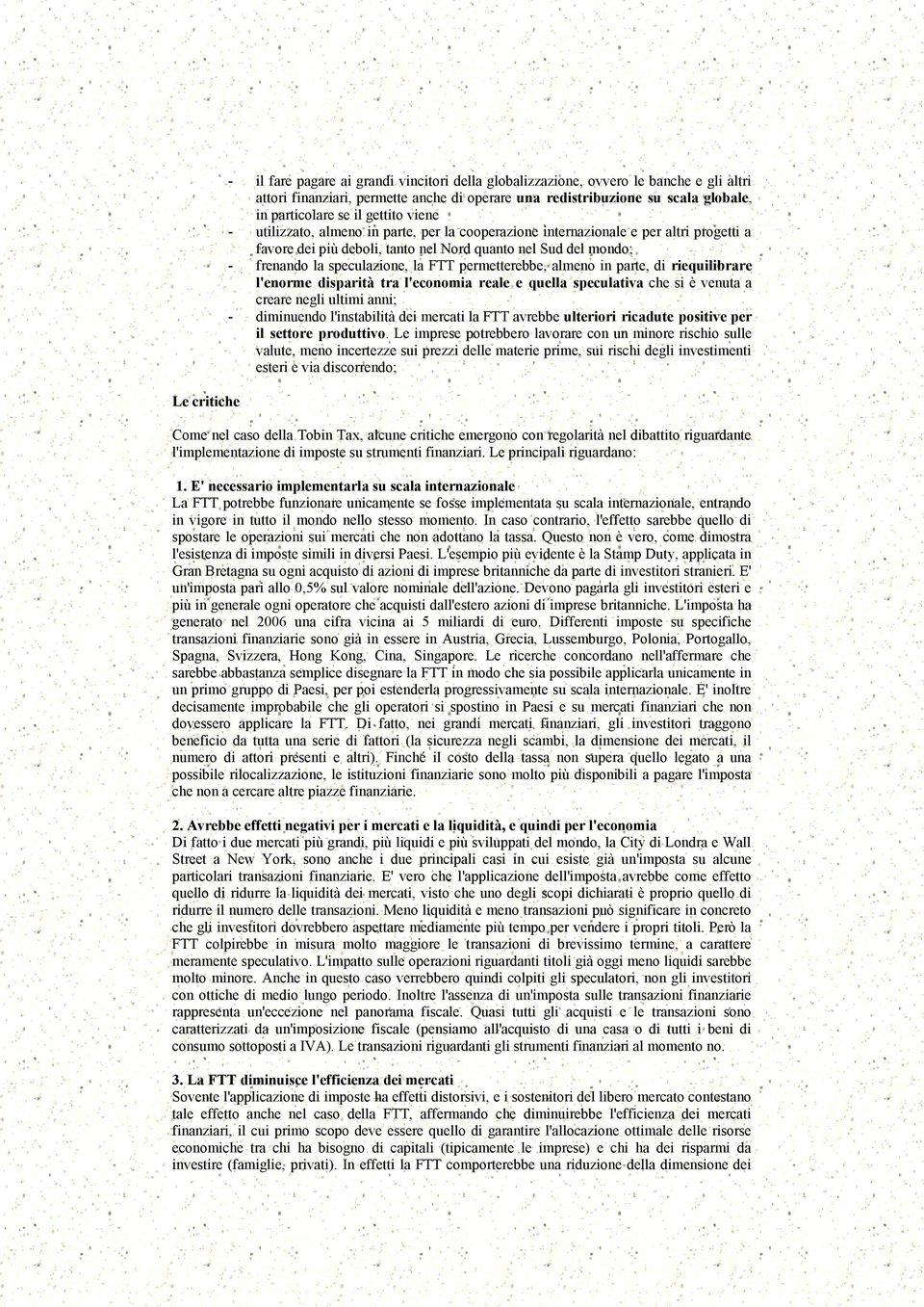 speculazione, la FTT permetterebbe, almeno in parte, di riequilibrare l'enorme disparità tra l'economia reale e quella speculativa che si è venuta a creare negli ultimi anni; - diminuendo