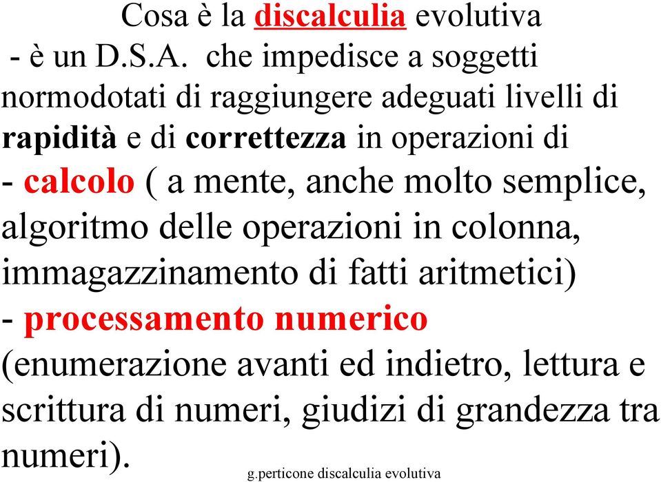 operazioni di - calcolo ( a mente, anche molto semplice, algoritmo delle operazioni in colonna,