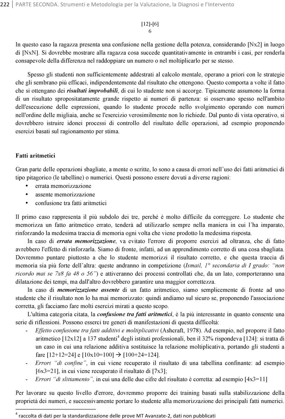 Si dovrebbe mostrare alla ragazza cosa succede quantitativamente in entrambi i casi, per renderla consapevole della differenza nel raddoppiare un numero o nel moltiplicarlo per se stesso.