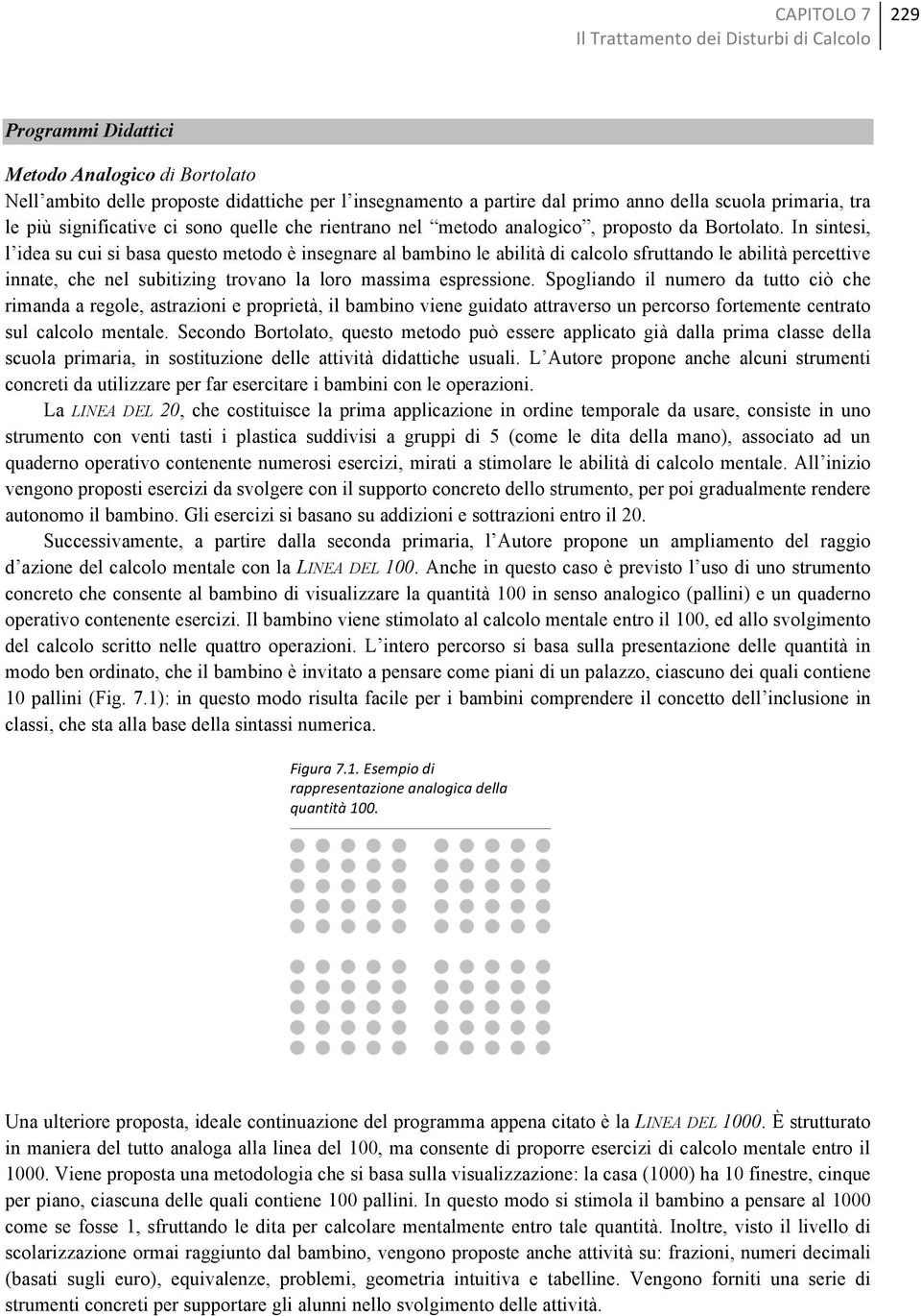 In sintesi, l idea su cui si basa questo metodo è insegnare al bambino le abilità di calcolo sfruttando le abilità percettive innate, che nel subitizing trovano la loro massima espressione.