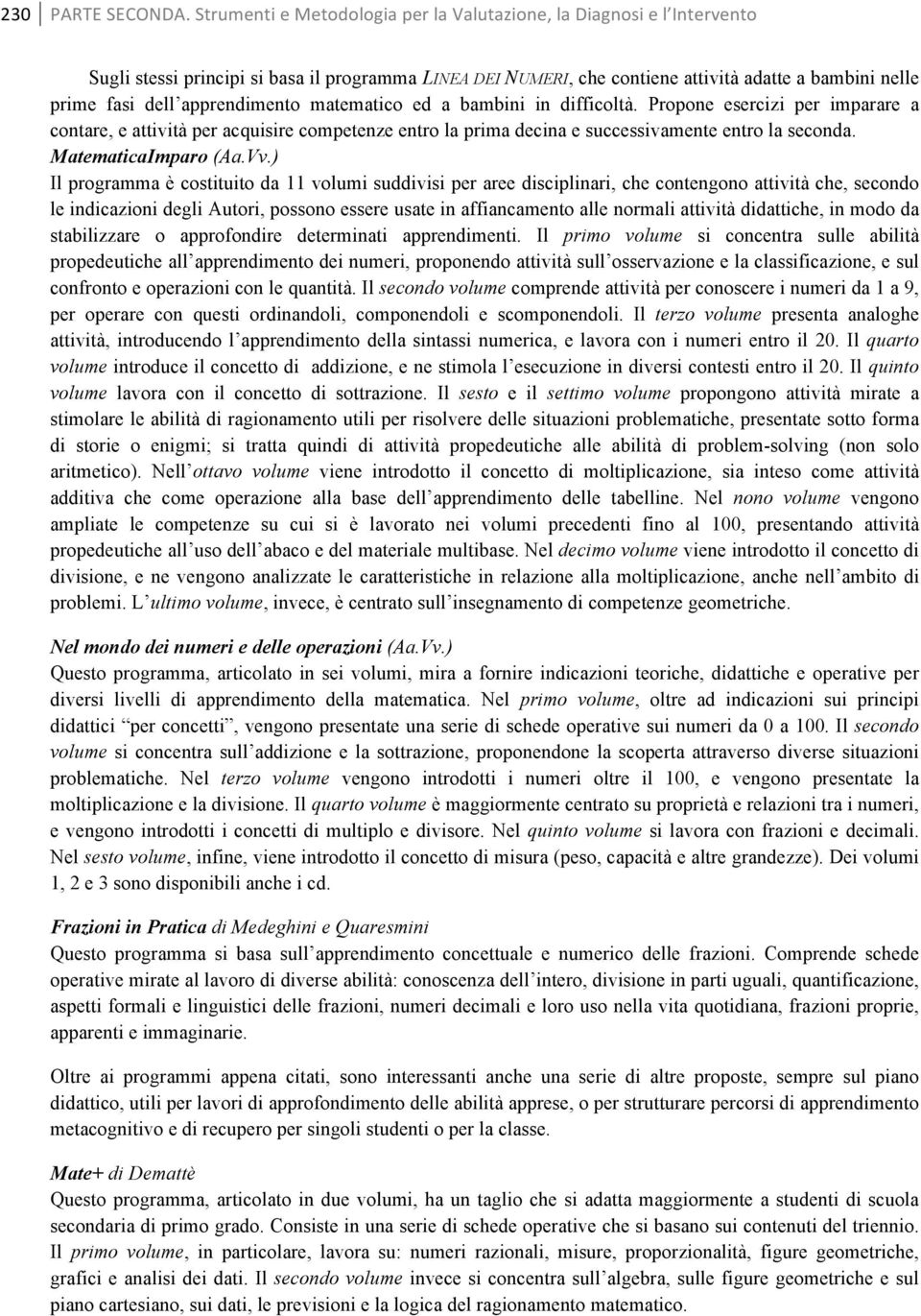 apprendimento matematico ed a bambini in difficoltà. Propone esercizi per imparare a contare, e attività per acquisire competenze entro la prima decina e successivamente entro la seconda.