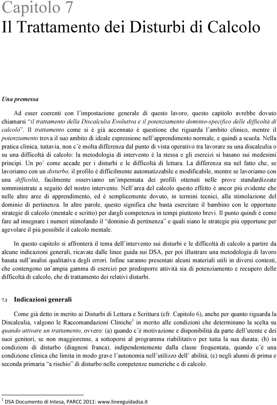 Il trattamento come si è già accennato è questione che riguarda l ambito clinico, mentre il potenziamento trova il suo ambito di ideale espressione nell apprendimento normale, e quindi a scuola.