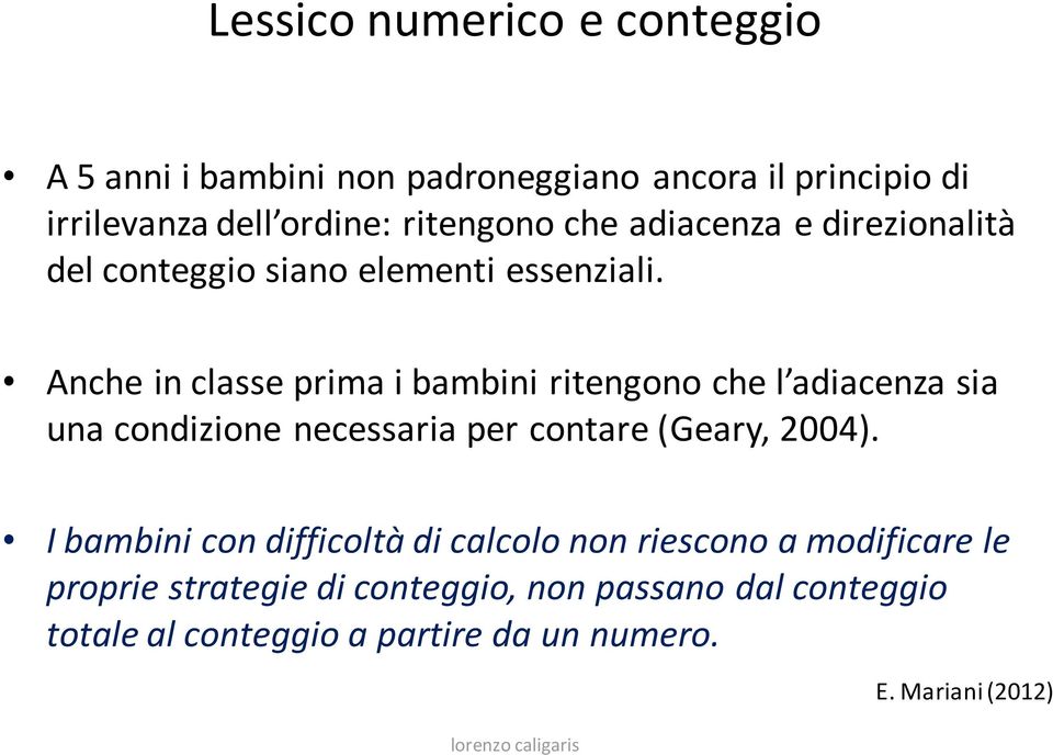 Anche in classe prima i bambini ritengono che l adiacenza sia una condizione necessaria per contare (Geary, 2004).