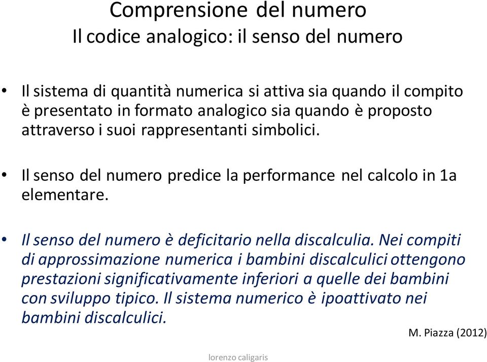 Il senso del numero predice la performance nel calcolo in 1a elementare. Il senso del numero è deficitario nella discalculia.