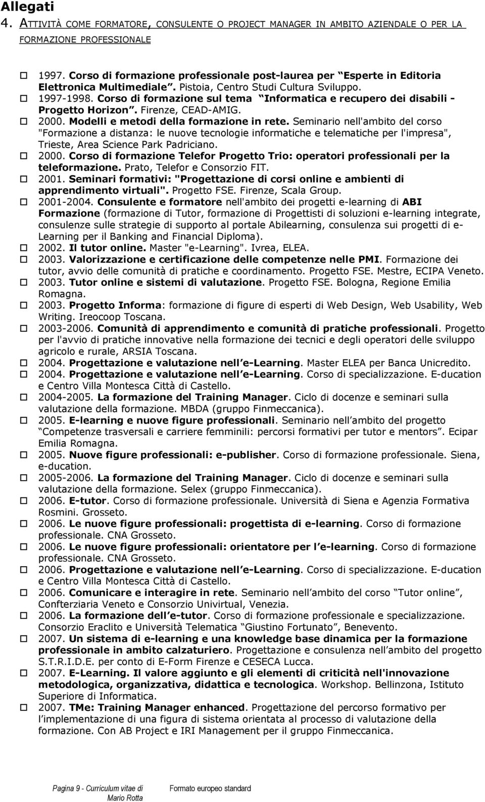 Crs di frmazine sul tema Infrmatica e recuper dei disabili - Prgett Hrizn. Firenze, CEAD-AMIG. 2000. Mdelli e metdi della frmazine in rete.