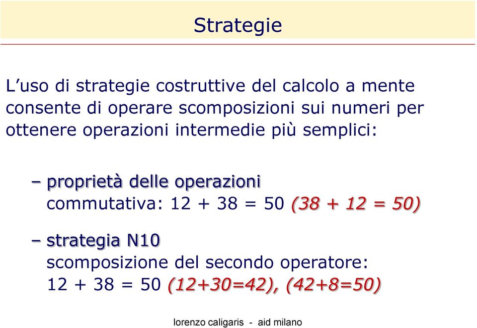 semplici: proprietà delle operazioni commutativa: 12 + 38 = 50 (38 + 12 =