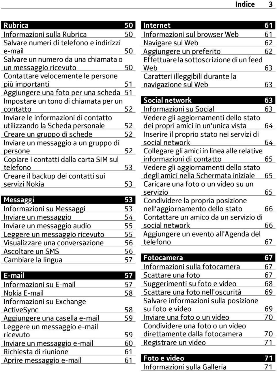 52 Inviare un messaggio a un gruppo di persone 52 Copiare i contatti dalla carta SIM sul telefono 53 Creare il backup dei contatti sui servizi Nokia 53 Messaggi 53 Informazioni su Messaggi 53 Inviare