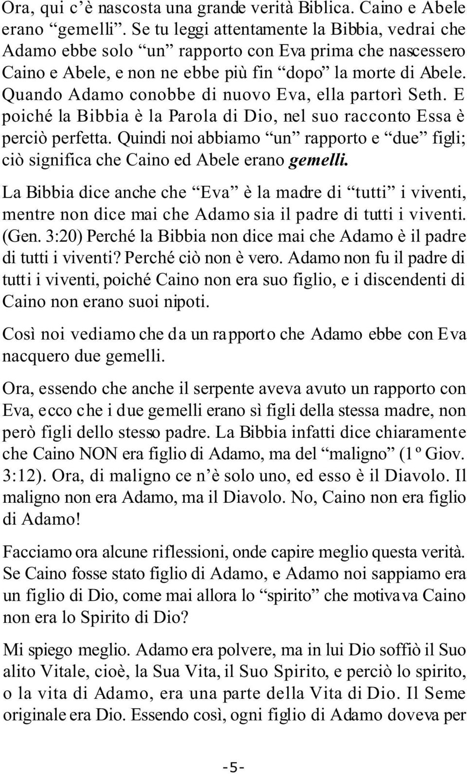 Quando Adamo conobbe di nuovo Eva, ella partorì Seth. E poiché la Bibbia è la Parola di Dio, nel suo racconto Essa è perciò perfetta.