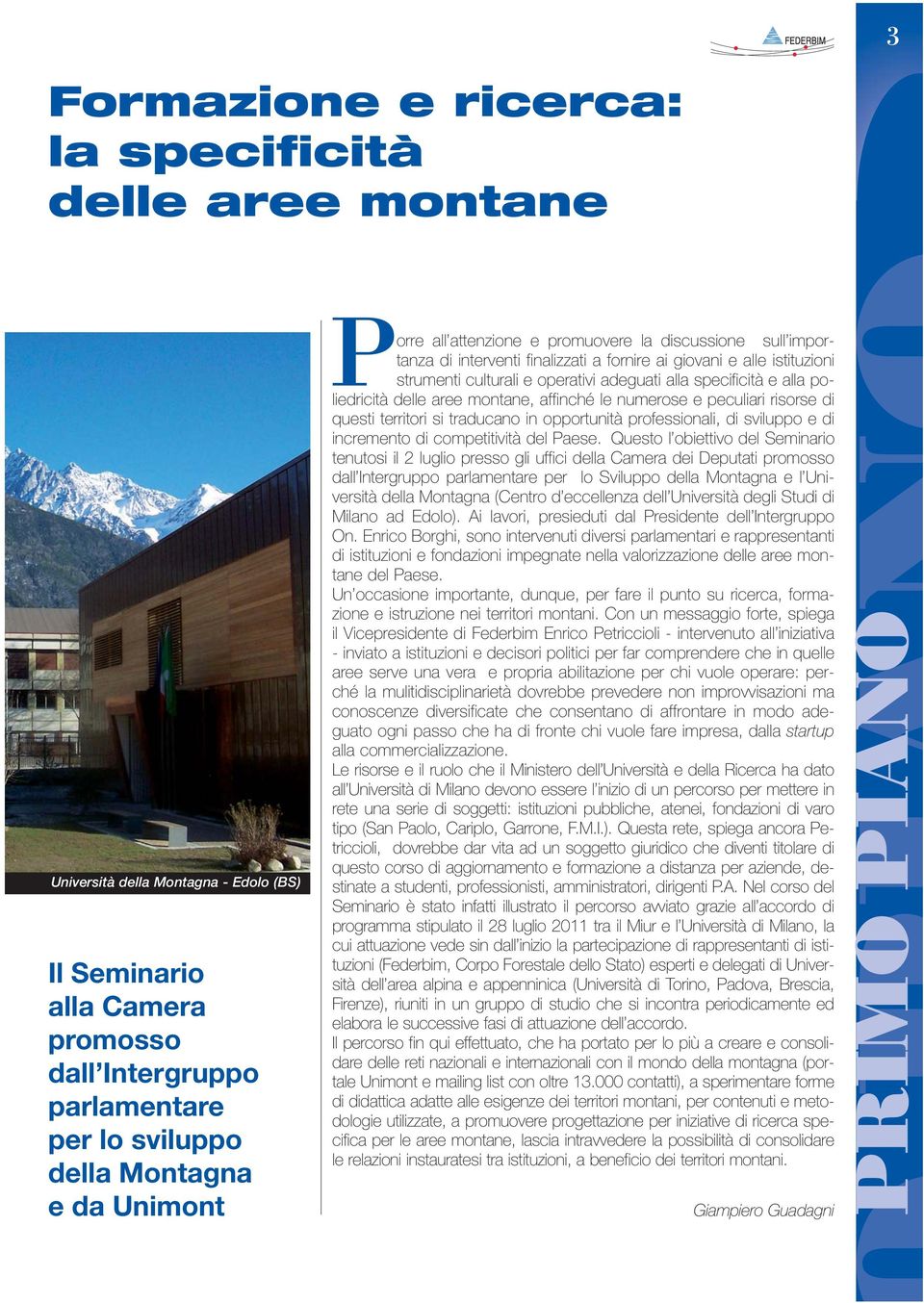 alla poliedricità delle aree montane, affinché le numerose e peculiari risorse di questi territori si traducano in opportunità professionali, di sviluppo e di incremento di competitività del Paese.