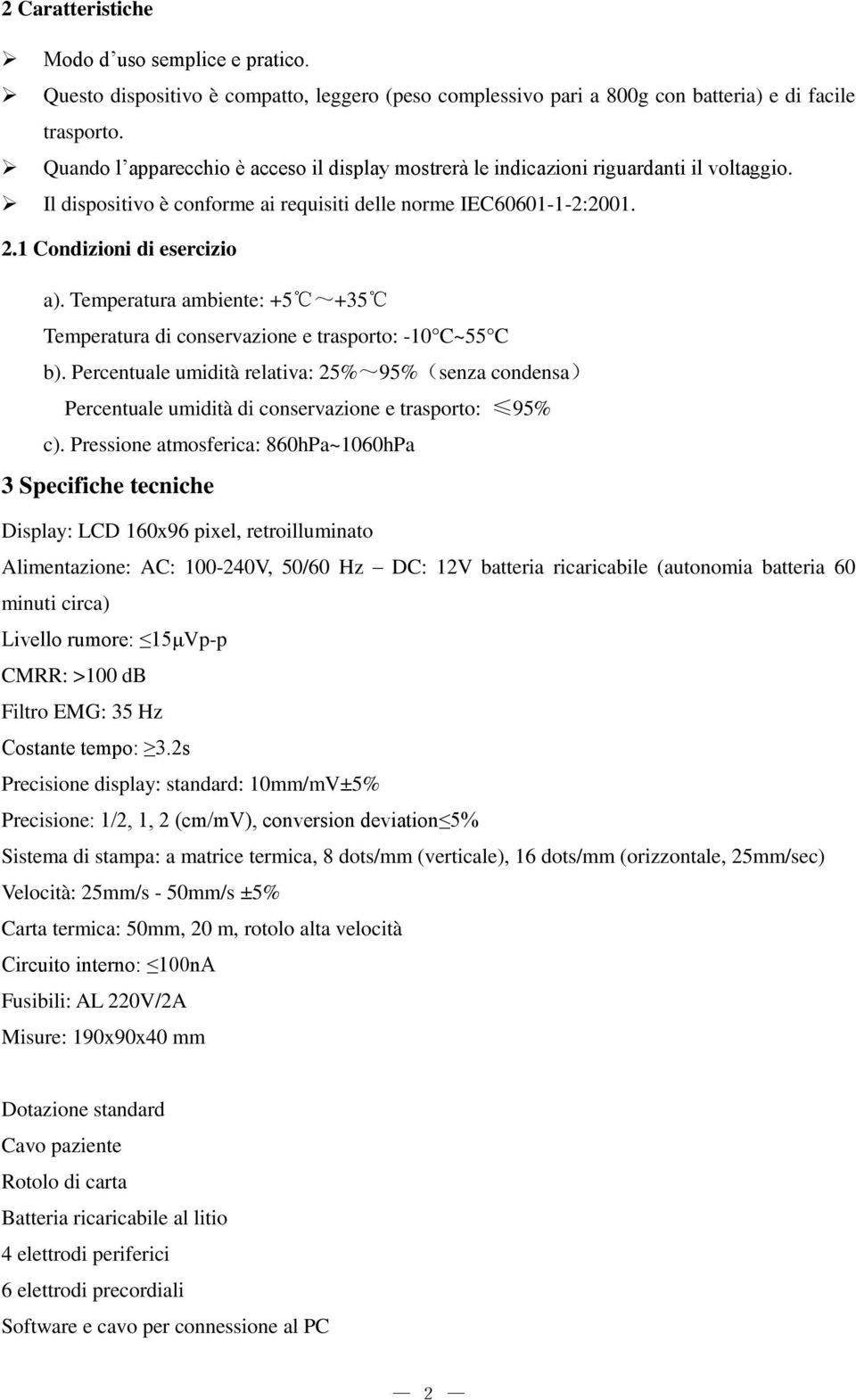 Temperatura ambiente: +5 ~+35 Temperatura di conservazione e trasporto: -10 C~55 C b). Percentuale umidità relativa: 25%~95%(senza condensa) Percentuale umidità di conservazione e trasporto: 95% c).