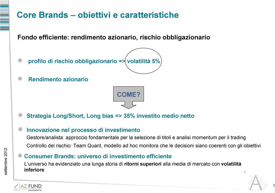 Strategia Long/Short, Long bias => 35% investito medio netto Innovazione nel processo di investimento Gestore/analista: approccio fondamentale per la selezione di