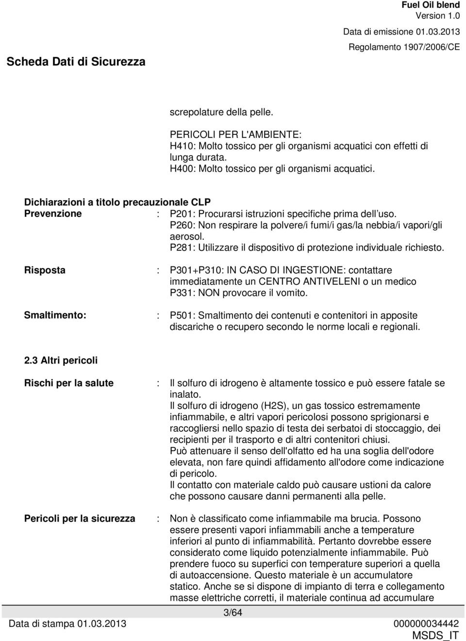 P281: Utilizzare il dispositivo di protezione individuale richiesto.