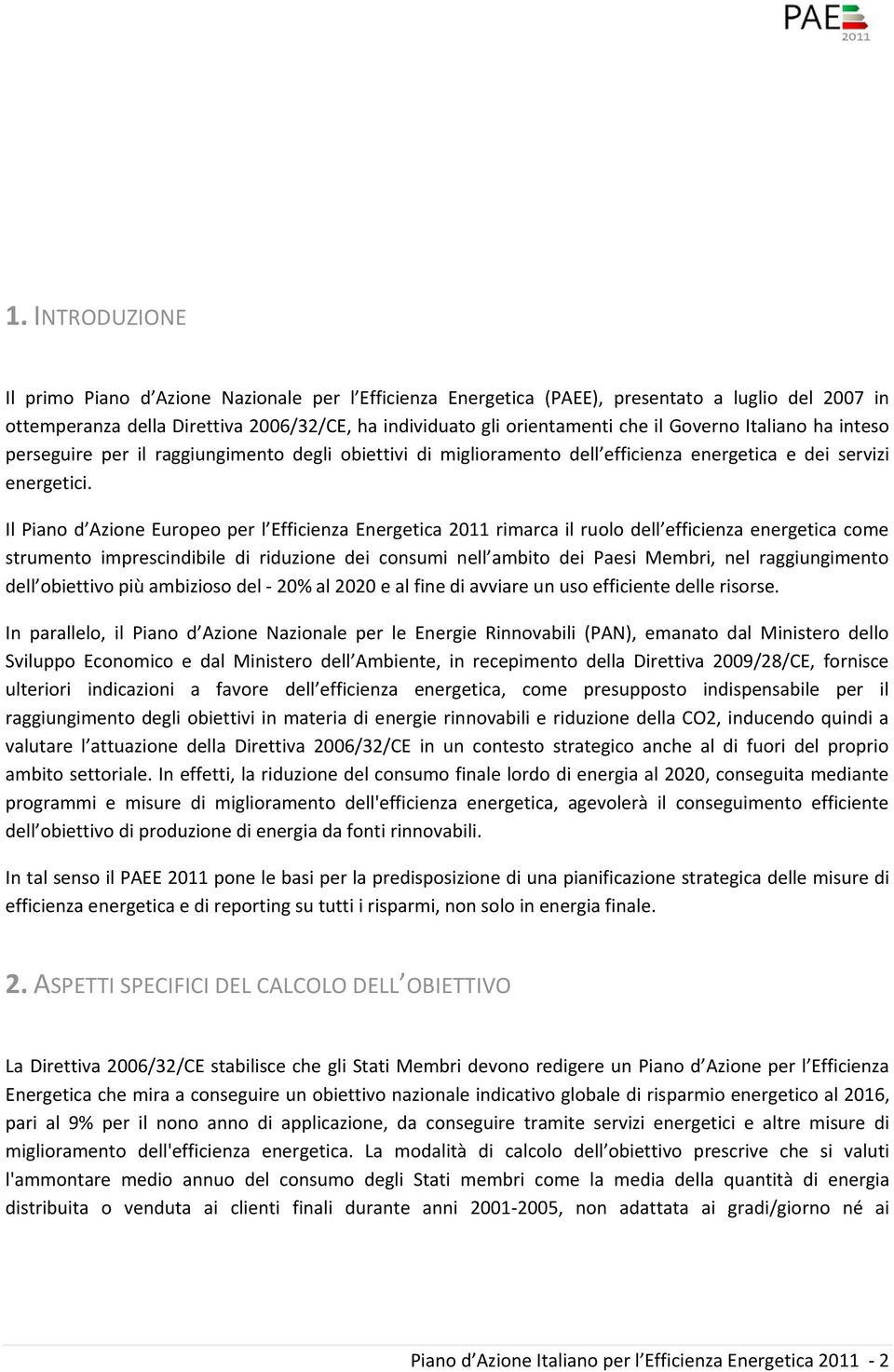 Il Piano d Azione Europeo per l Efficienza Energetica 2011 rimarca il ruolo dell efficienza energetica come strumento imprescindibile di riduzione dei consumi nell ambito dei Paesi Membri, nel