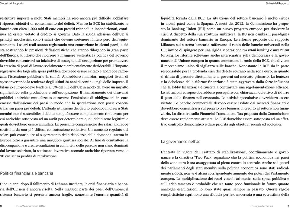 Dato la rigida adesione dell UE ai principi neoclassici, sono i salari che devono sostenere l intero peso dell aggiustamento.