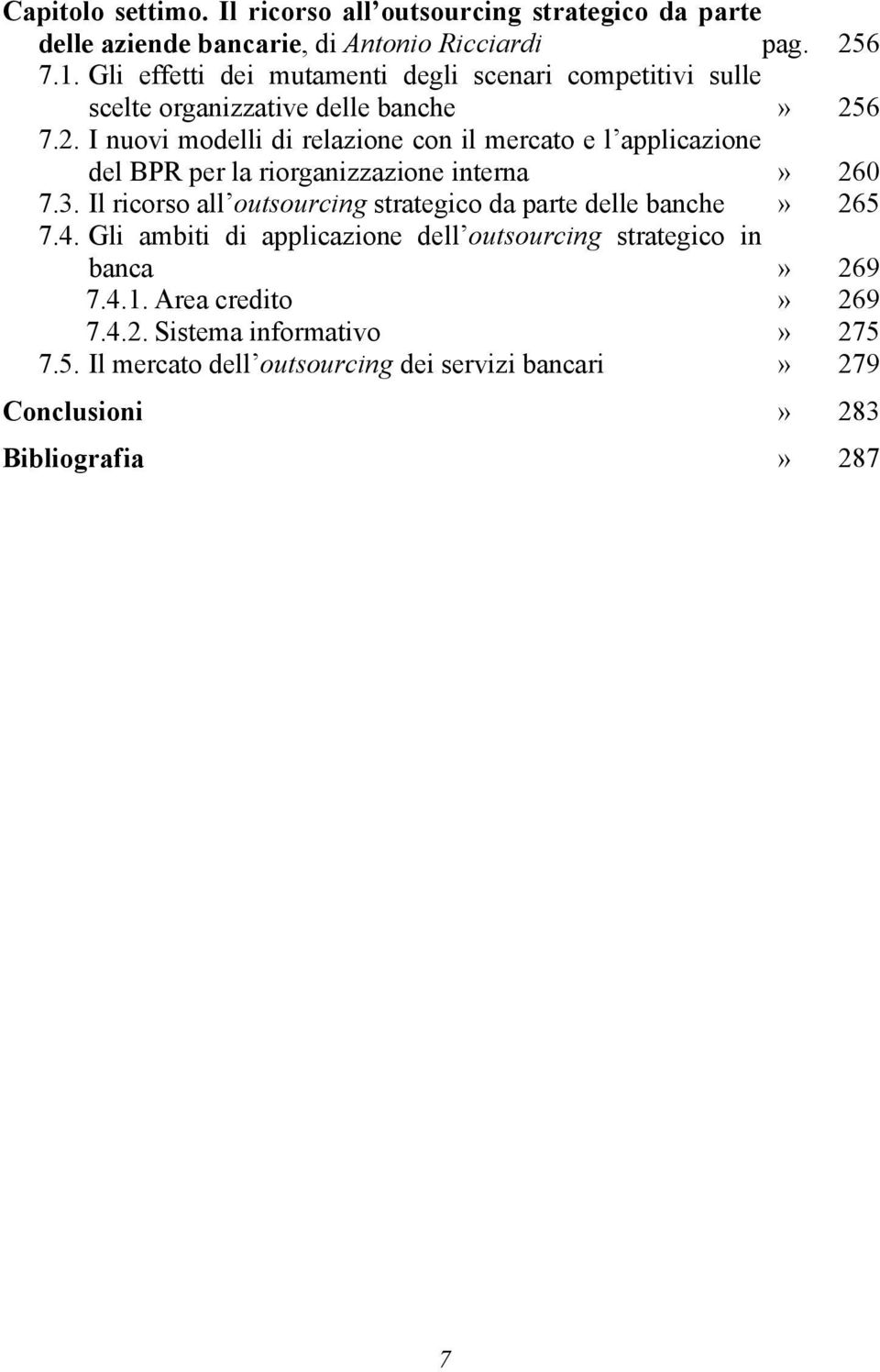 6 7.2. I nuovi modelli di relazione con il mercato e l applicazione del BPR per la riorganizzazione interna» 260 7.3.