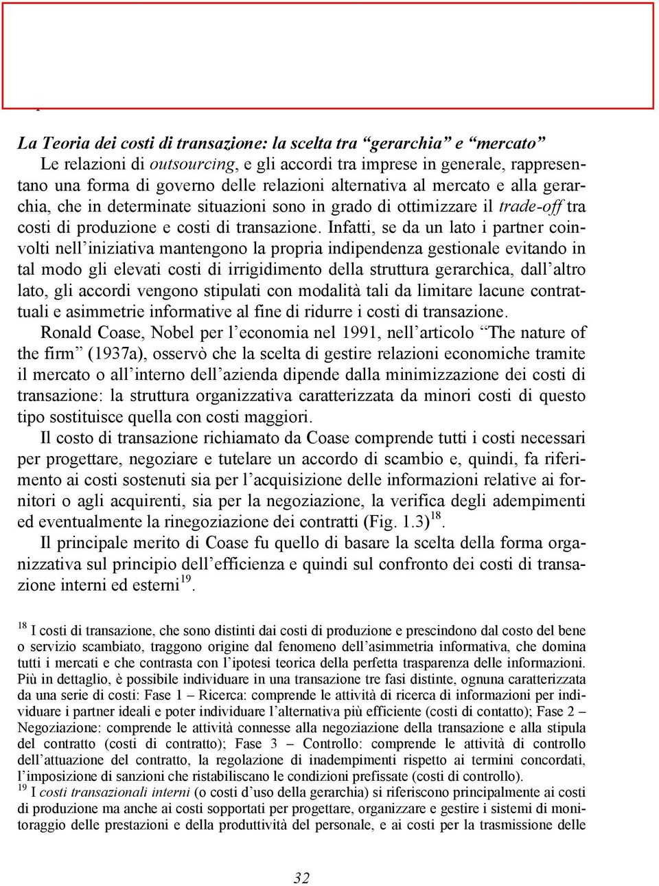 La Teoria dei costi di transazione: la scelta tra gerarchia e mercato Le relazioni di outsourcing, e gli accordi tra imprese in generale, rappresentano una forma di governo delle relazioni