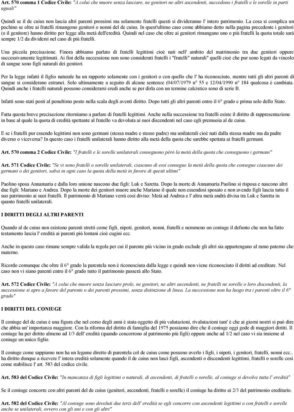 In quest'ultimo caso come abbiamo detto nella pagina precedente i genitori (o il genitore) hanno diritto per legge alla metà dell'eredità.