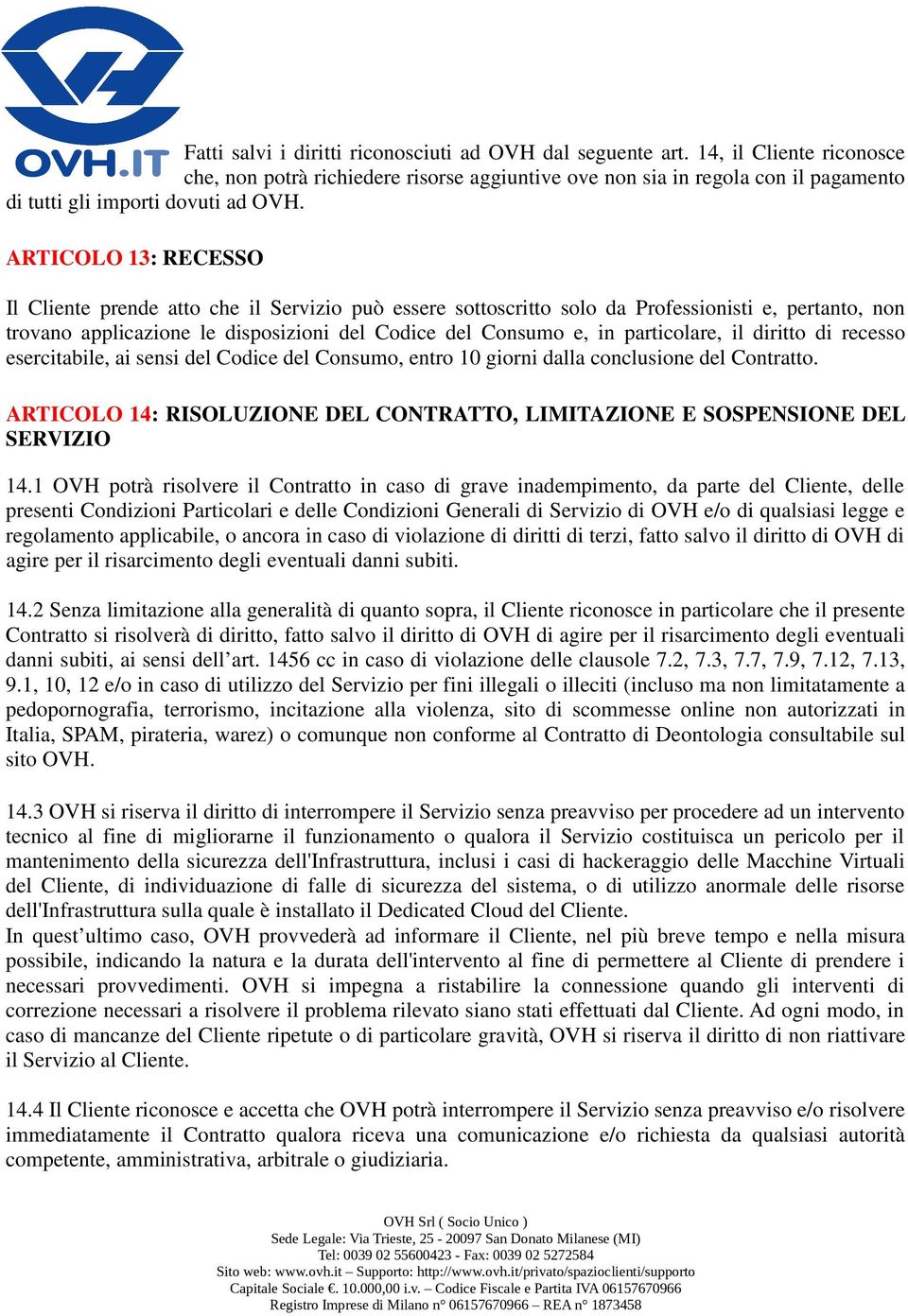 ARTICOLO 13: RECESSO Il Cliente prende atto che il Servizio può essere sottoscritto solo da Professionisti e, pertanto, non trovano applicazione le disposizioni del Codice del Consumo e, in