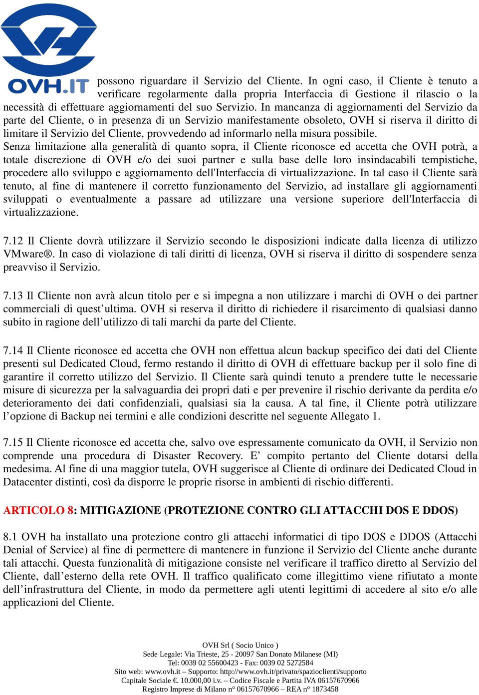 In mancanza di aggiornamenti del Servizio da parte del Cliente, o in presenza di un Servizio manifestamente obsoleto, OVH si riserva il diritto di limitare il Servizio del Cliente, provvedendo ad