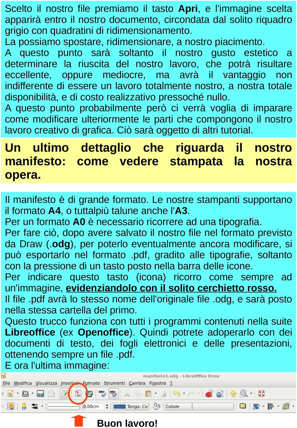 A questo punto sarà soltanto il nostro gusto estetico a determinare la riuscita del nostro lavoro, che potrà risultare eccellente, oppure mediocre, ma avrà il vantaggio non indifferente di essere un