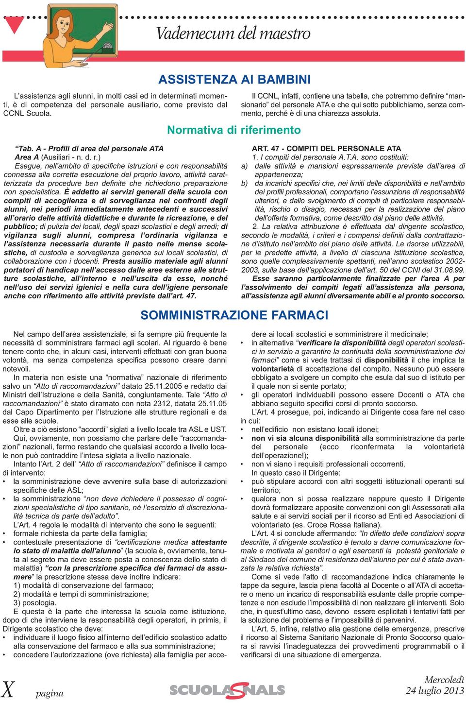 ) Esegue, nell ambito di specifiche istruzioni e con responsabilità connessa alla corretta esecuzione del proprio lavoro, attività caratterizzata da procedure ben definite che richiedono preparazione