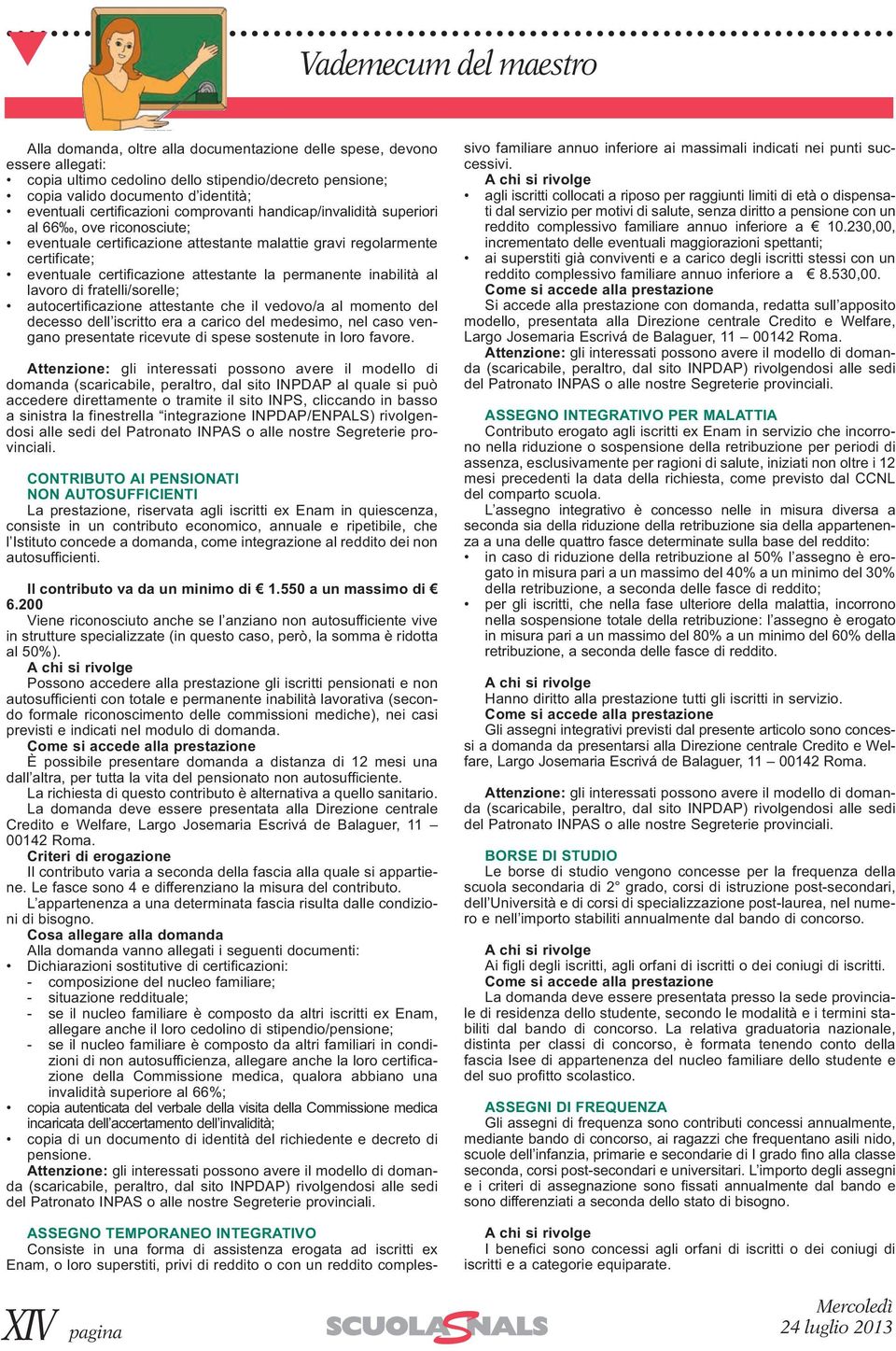 permanente inabilità al lavoro di fratelli/sorelle; autocertificazione attestante che il vedovo/a al momento del decesso dell iscritto era a carico del medesimo, nel caso vengano presentate ricevute