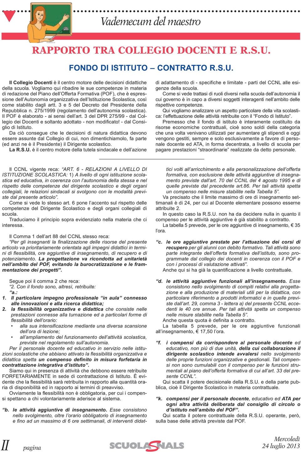 dagli artt. 3 e 5 del Decreto del Presidente della Repubblica n. 275/1999 (regolamento dell autonomia scolastica). Il POF è elaborato - ai sensi dell art.