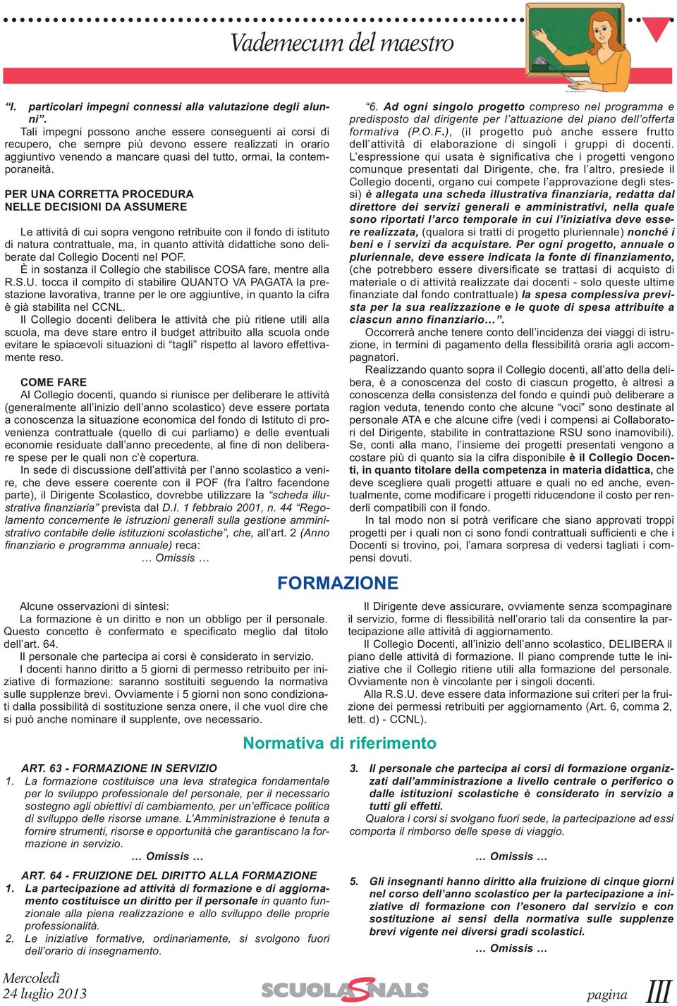 PER UNA CORRETTA PROCEDURA NELLE DECISIONI DA ASSUMERE Le attività di cui sopra vengono retribuite con il fondo di istituto di natura contrattuale, ma, in quanto attività didattiche sono deliberate