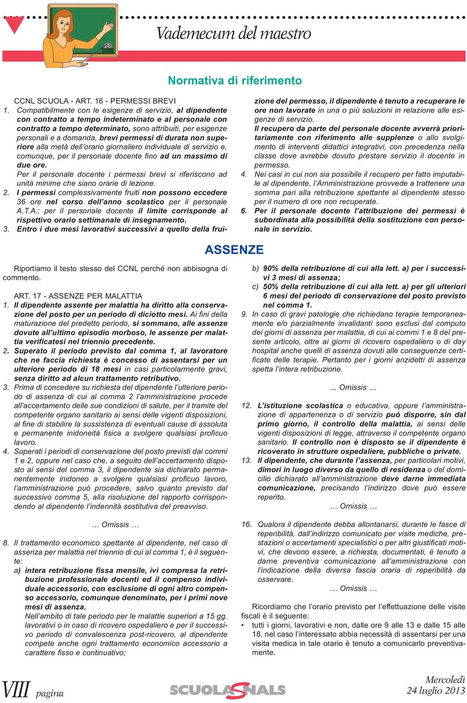 brevi permessi di durata non superiore alla metà dell orario giornaliero individuale di servizio e, comunque, per il personale docente fino ad un massimo di due ore.