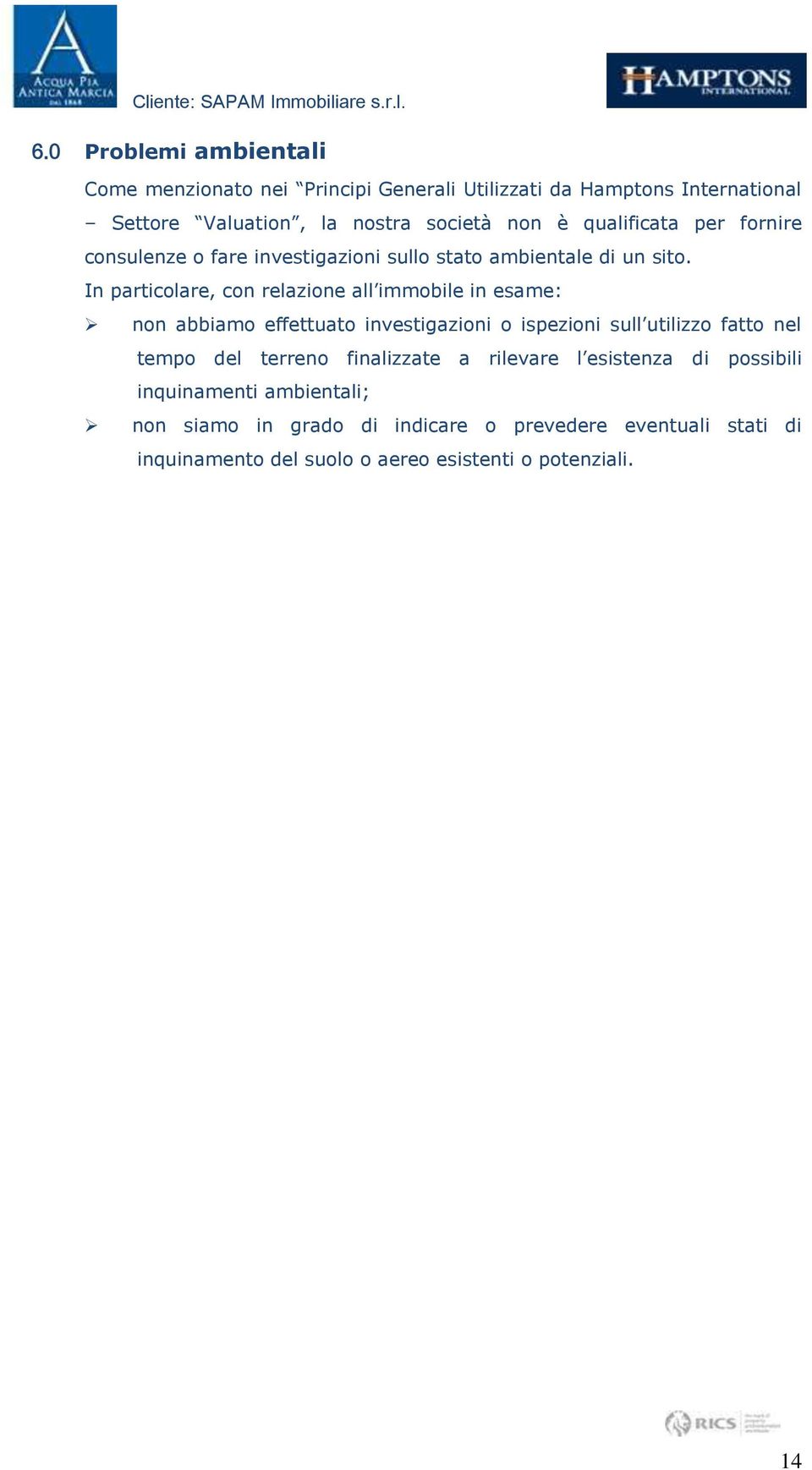 In particolare, con relazione all immobile in esame: non abbiamo effettuato investigazioni o ispezioni sull utilizzo fatto nel tempo del