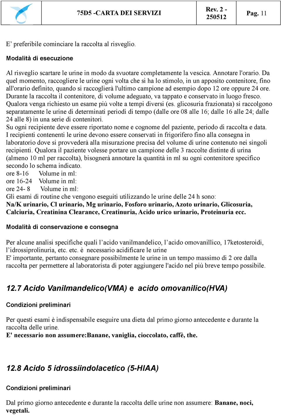 ore. Durante la raccolta il contenitore, di volume adeguato, va tappato e conservato in luogo fresco. Qualora venga richiesto un esame più volte a tempi diversi (es.