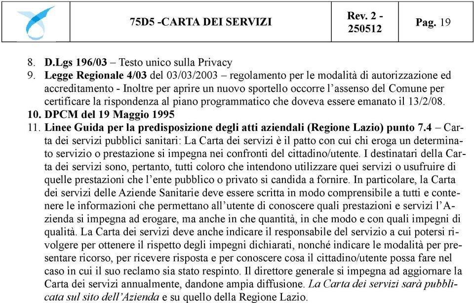 al piano programmatico che doveva essere emanato il 13/2/08. 10. DPCM del 19 Maggio 1995 11. Linee Guida per la predisposizione degli atti aziendali (Regione Lazio) punto 7.