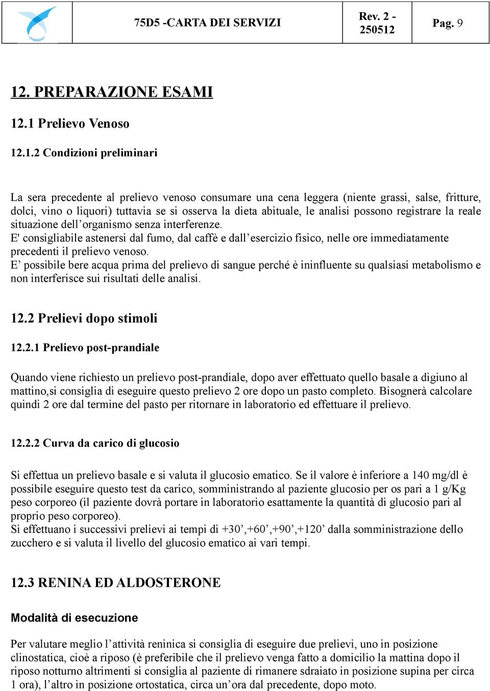 .1 Prelievo Venoso 12.1.2 La sera precedente al prelievo venoso consumare una cena leggera (niente grassi, salse, fritture, dolci, vino o liquori) tuttavia se si osserva la dieta abituale, le analisi