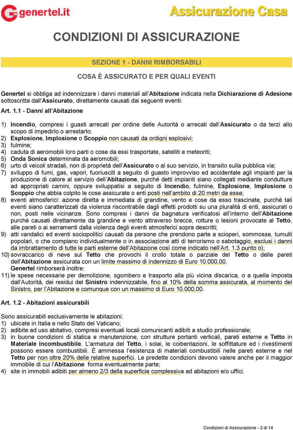 1 - Danni all Abitazione 1) Incendio, compresi i guasti arrecati per ordine delle Autorità o arrecati dall Assicurato o da terzi allo scopo di impedirlo o arrestarlo; 2) Esplosione, Implosione o