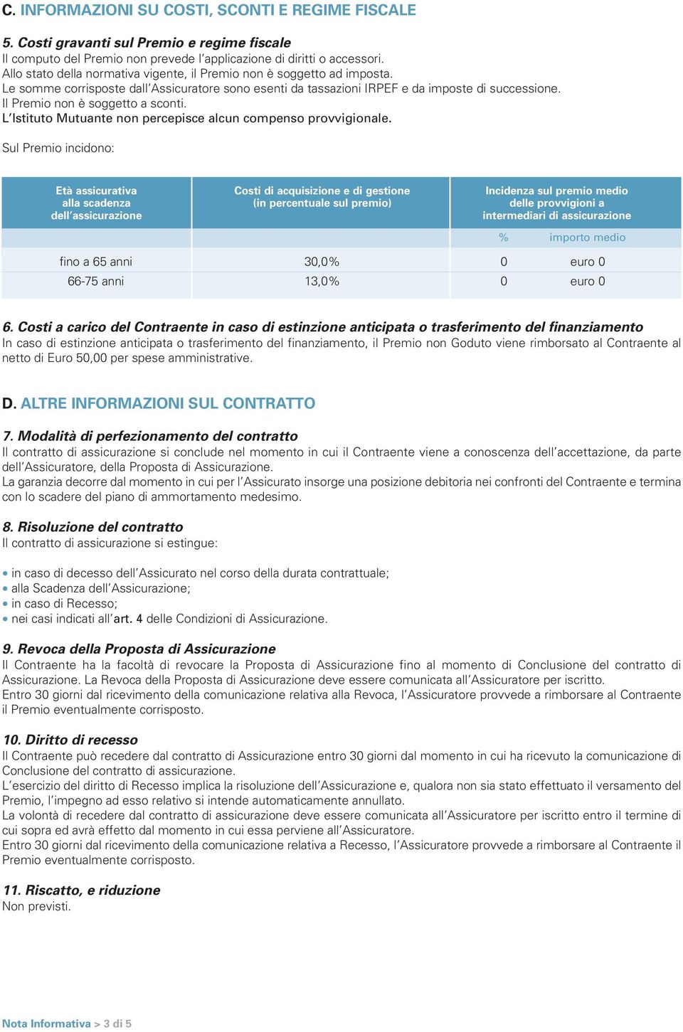 Il Premio non è soggetto a sconti. L Istituto Mutuante non percepisce alcun compenso provvigionale.